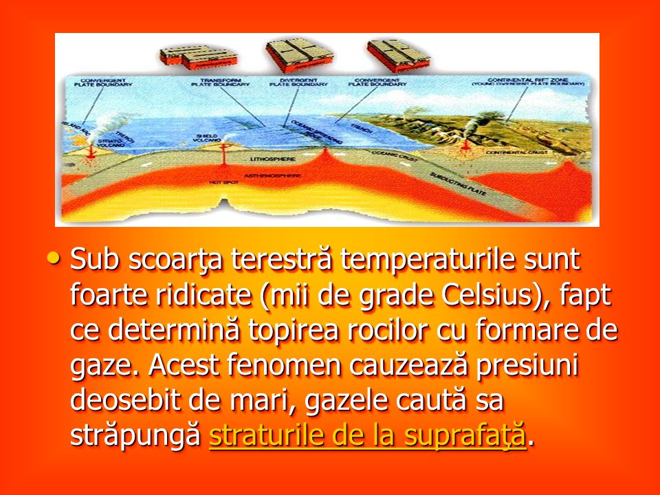 Sub scoarţa terestră temperaturile sunt foarte ridicate (mii de grade Celsius), fapt ce determină topirea rocilor cu formare de gaze.