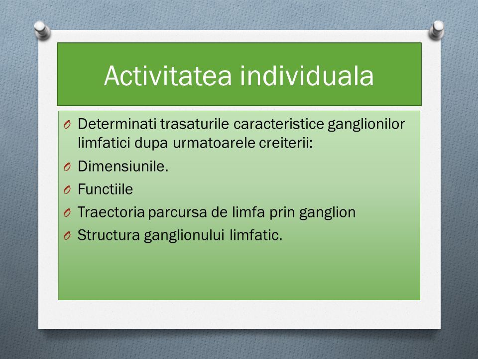 Activitatea individuala O Determinati trasaturile caracteristice ganglionilor limfatici dupa urmatoarele creiterii: O Dimensiunile.